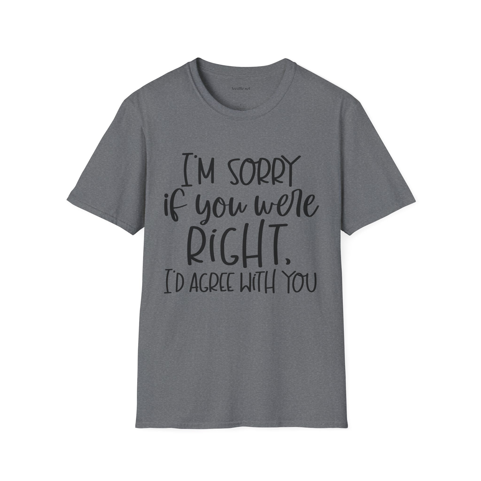 I'm Sorry If You Were Right Unisex Softstyle T-Shirt 100% Cotton