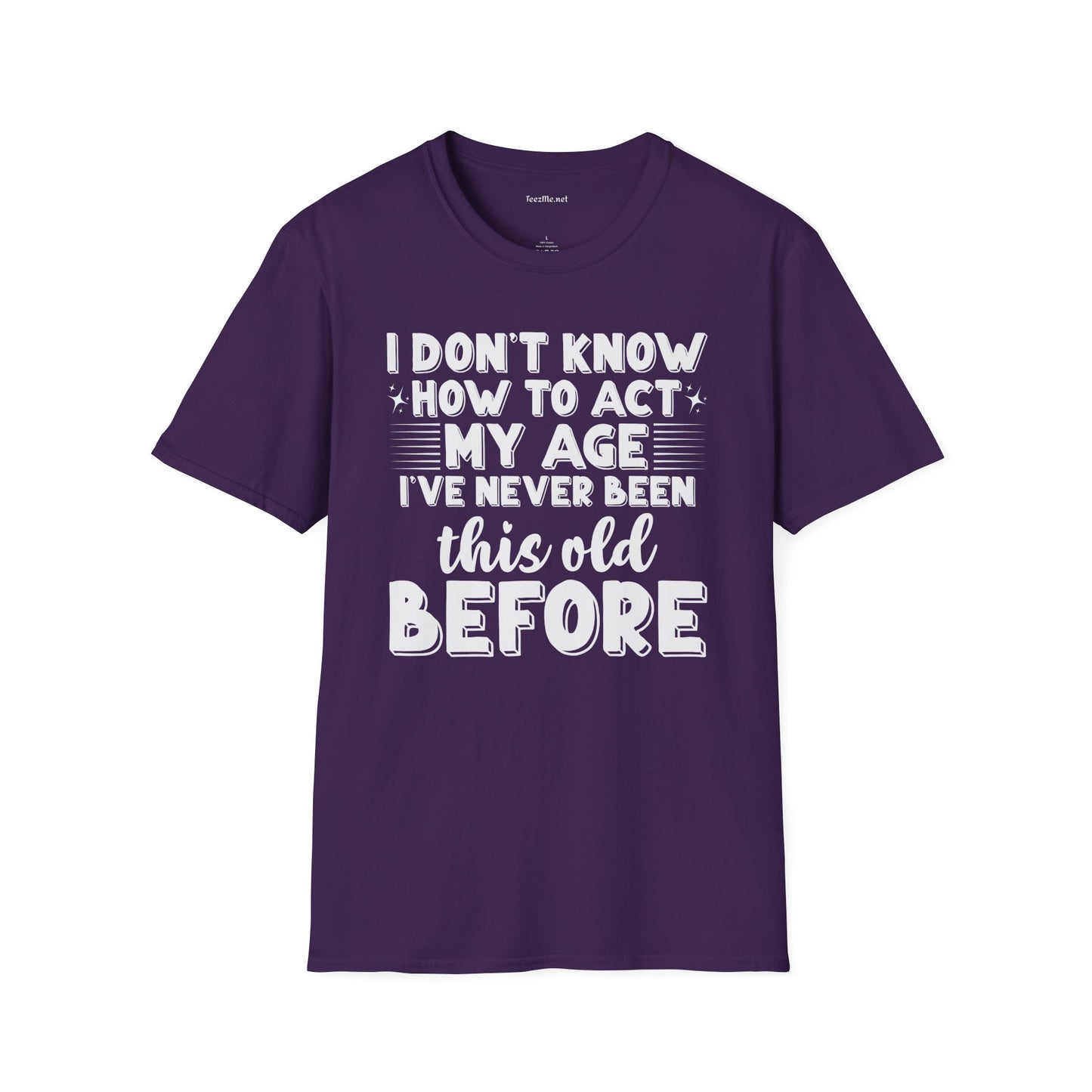 I Don't Know How To Act My Age Unisex SoftStyle T-Shirt 100% Cotton Graphic