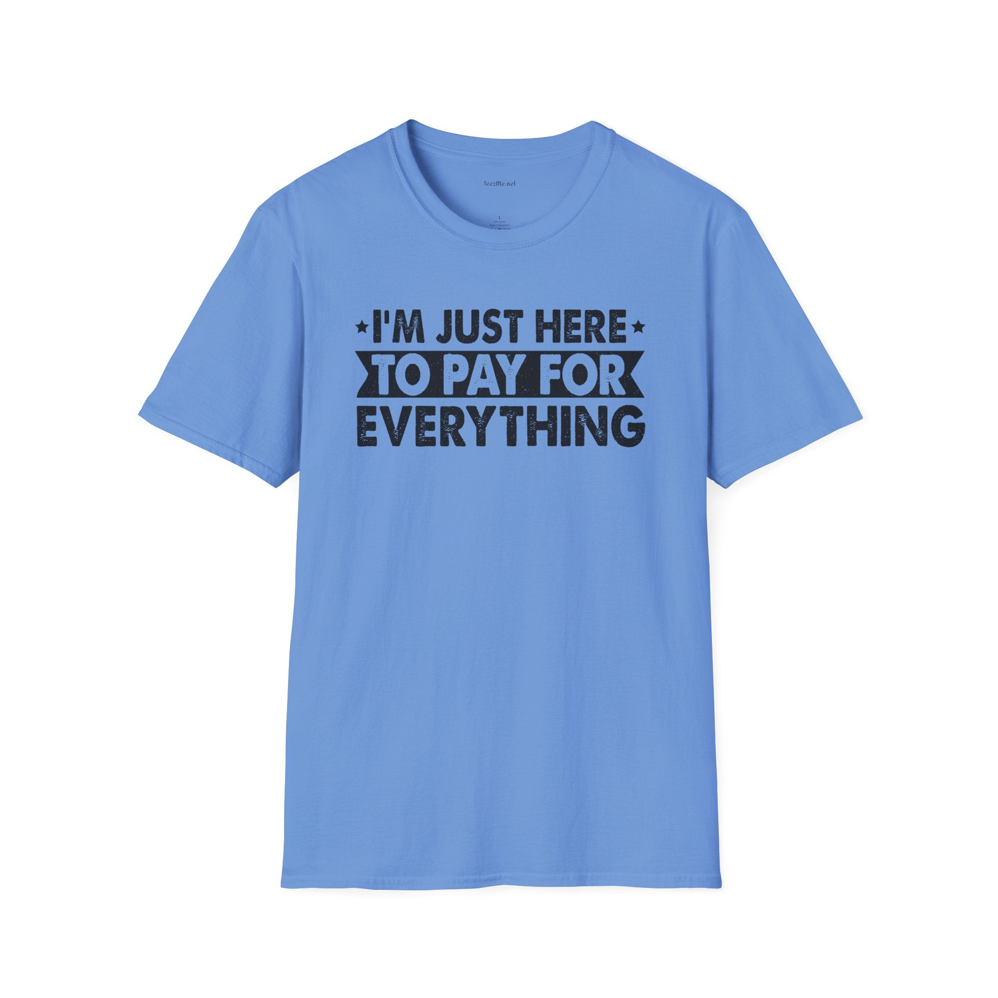 I'm Just Here to Pay for Everything T-Shirt — Funny Sarcastic Statement Tee for Partners & Parents