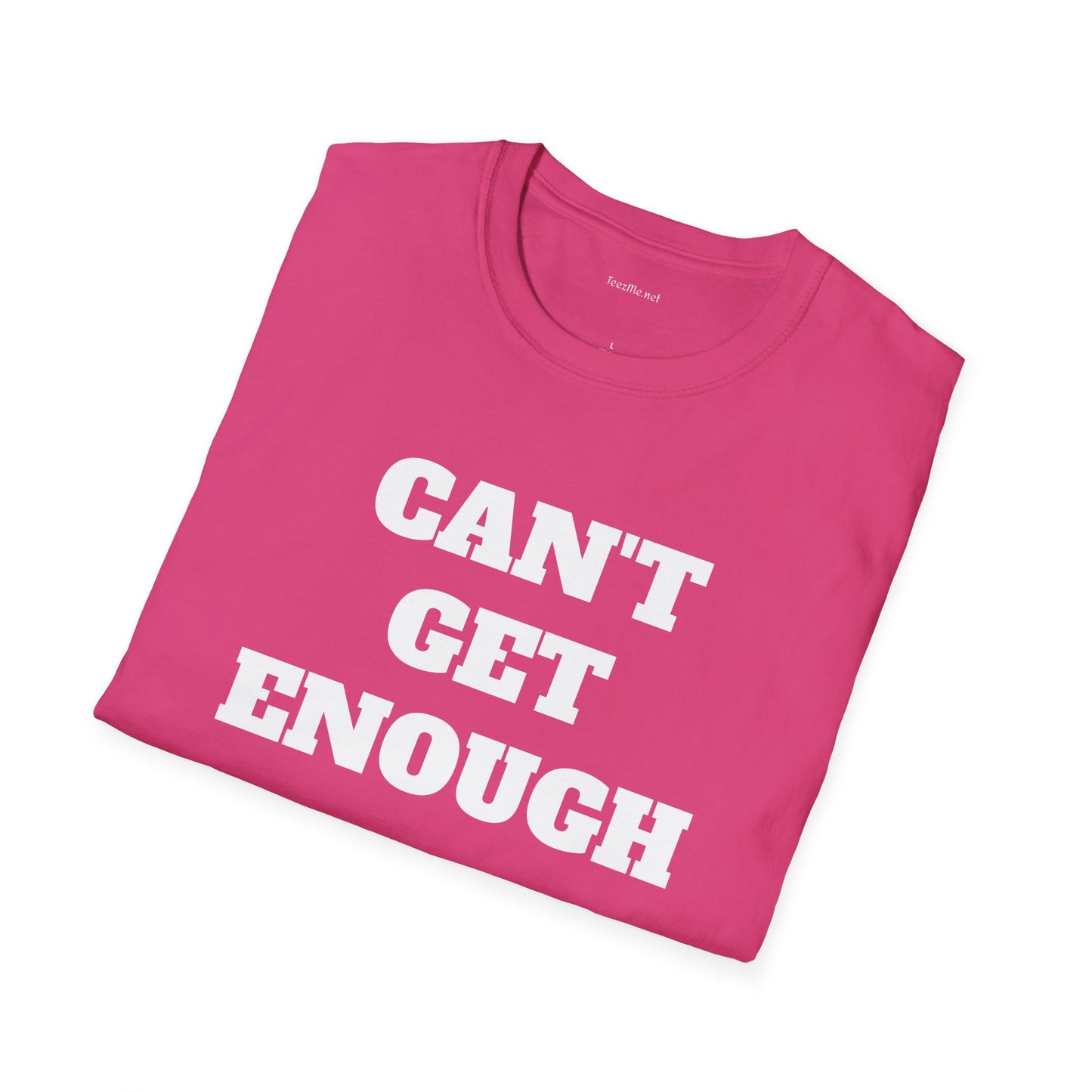 CAN'T GET ENOUGH - Unisex Softstyle T-Shirt 100% Cotton Graphic