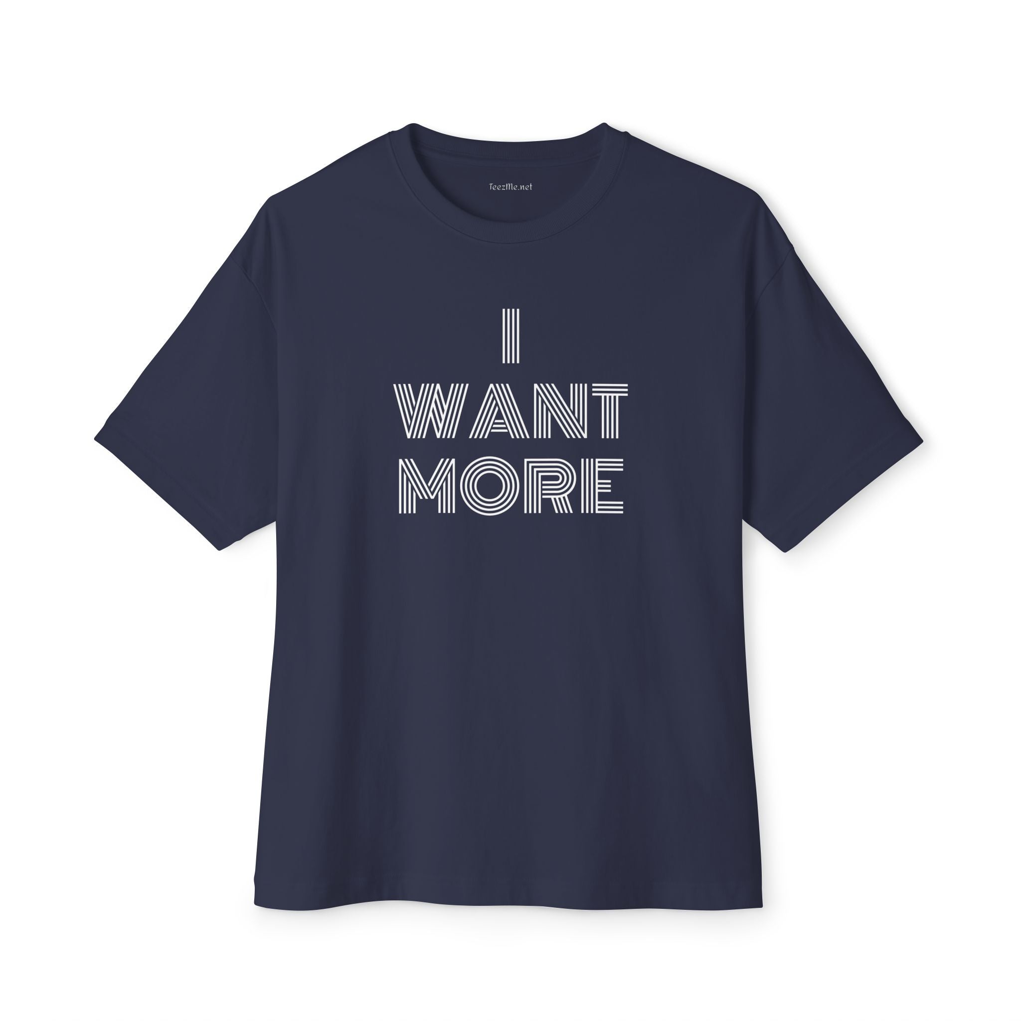 I WANT MORE - Unisex Oversized Boxy Tee Cotton Graphic