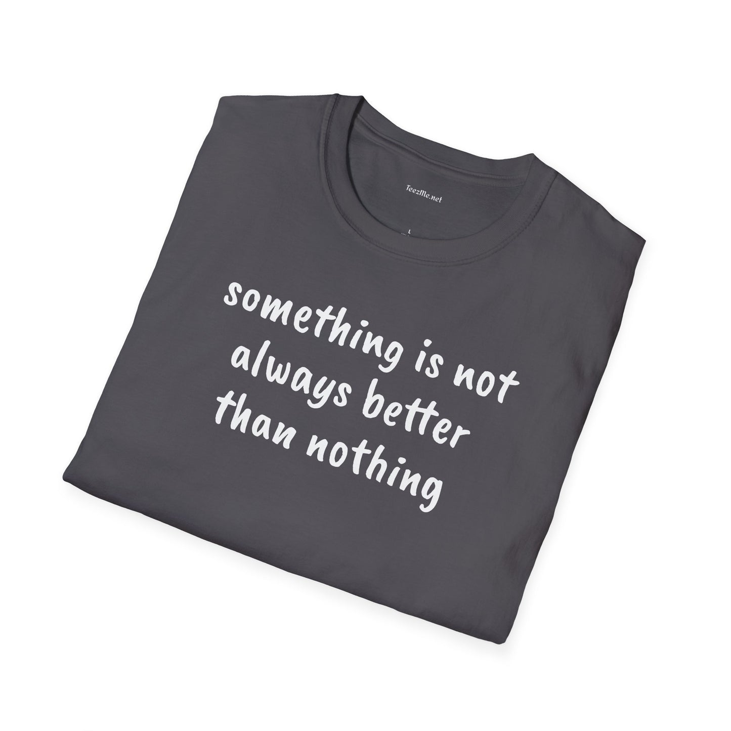 Something is not always better than nothing - Unisex Softstyle T-Shirt 100% Cotton Graphic