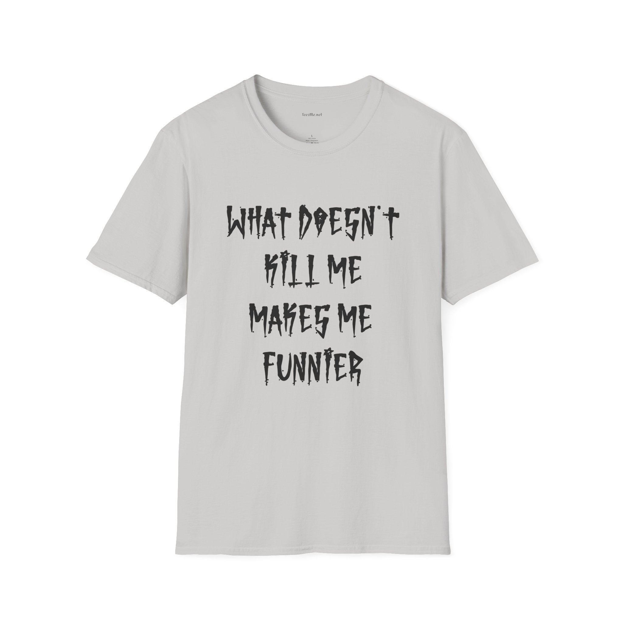 Funny Graphic Tee (brutal) — "What Doesn't Kill Me Makes Me Funnier"