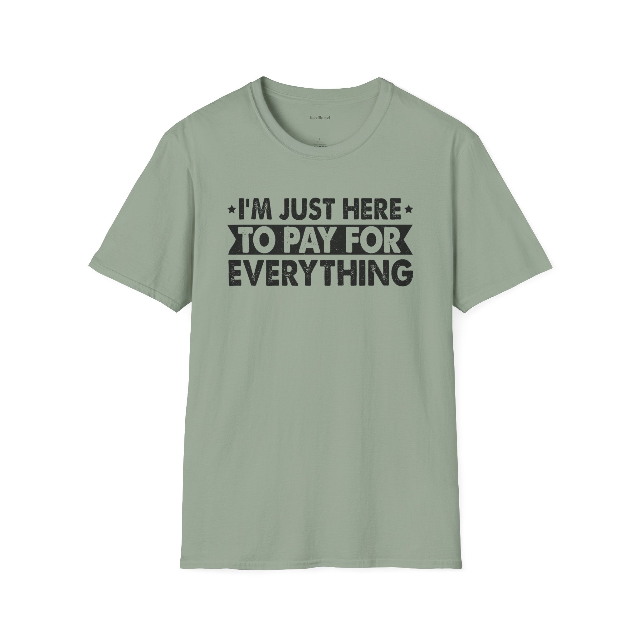 I'm Just Here to Pay for Everything T-Shirt — Funny Sarcastic Statement Tee for Partners & Parents