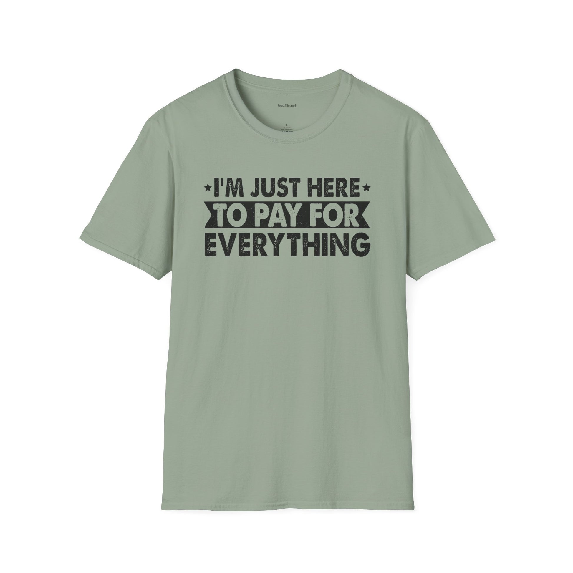 I'm Just Here to Pay for Everything T-Shirt — Funny Sarcastic Statement Tee for Partners & Parents
