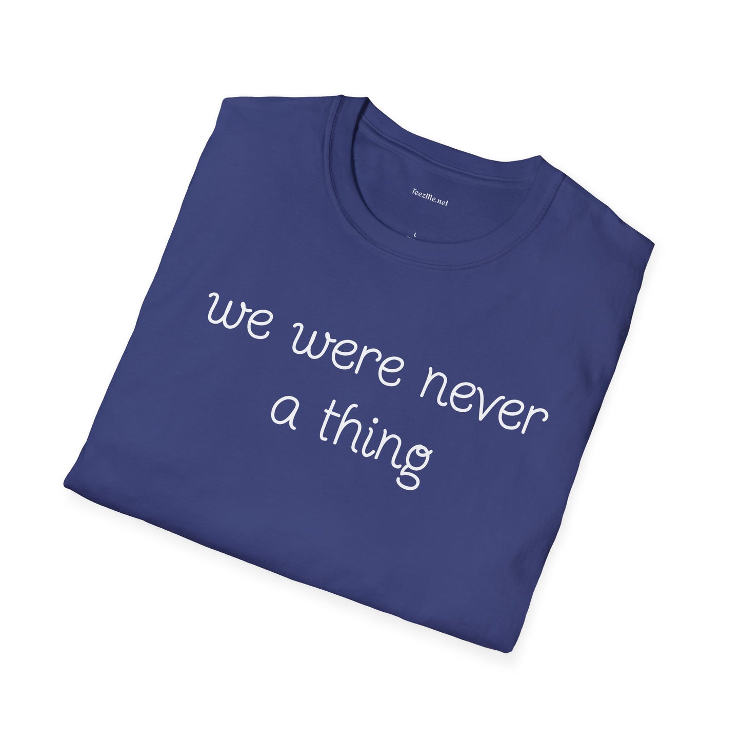 We were never a thing - Unisex Softstyle T-Shirt 100% Cotton Graphic