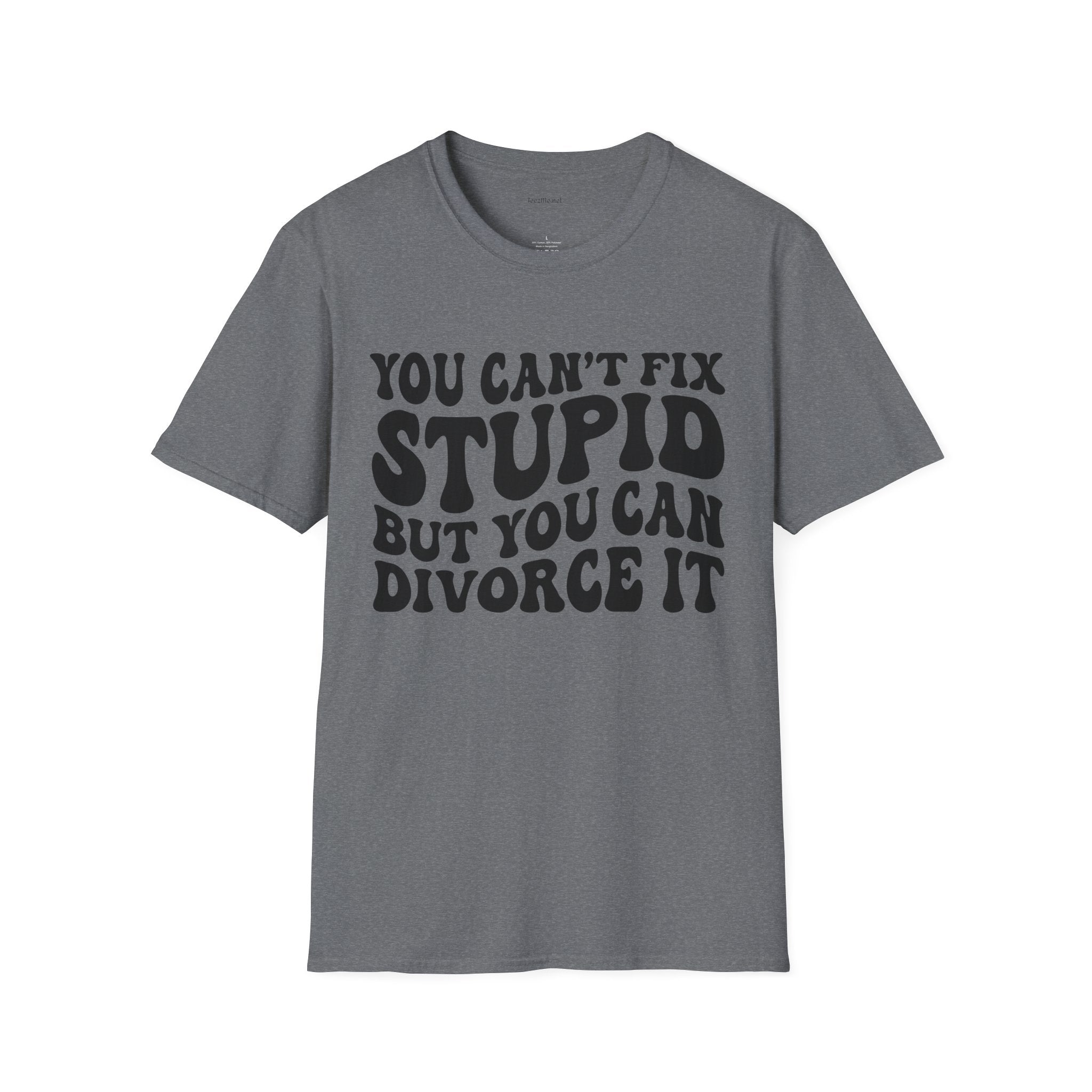 You Can't Fix Stupid But You Can Divorce It  Unisex Softstyle T-Shirt 100% Cotton Graphic