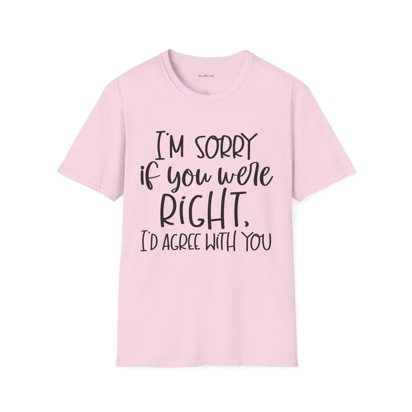 I'm Sorry If Your Were Right Unisex Softstyle T-Shirt 100% Cotton