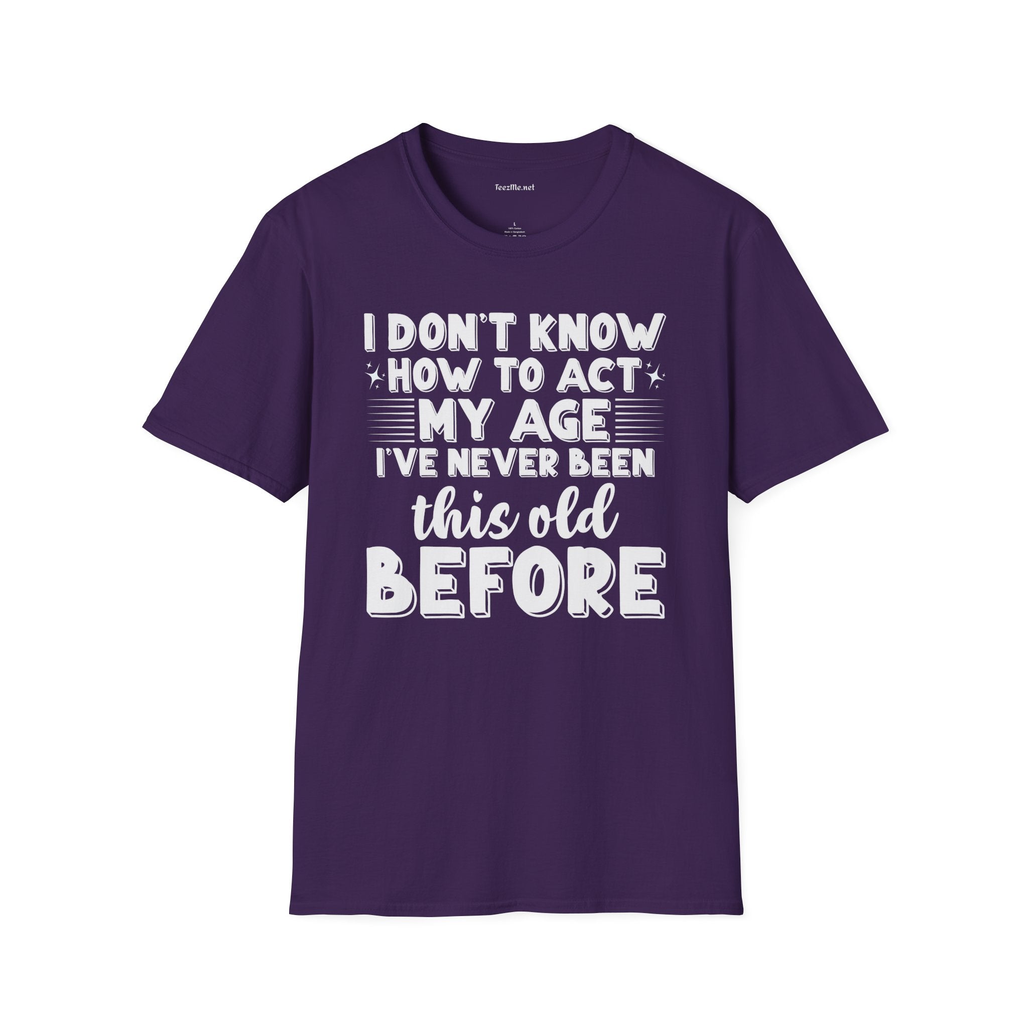 I Don't Know How To Act My Age Unisex SoftStyle T-Shirt 100% Cotton Graphic