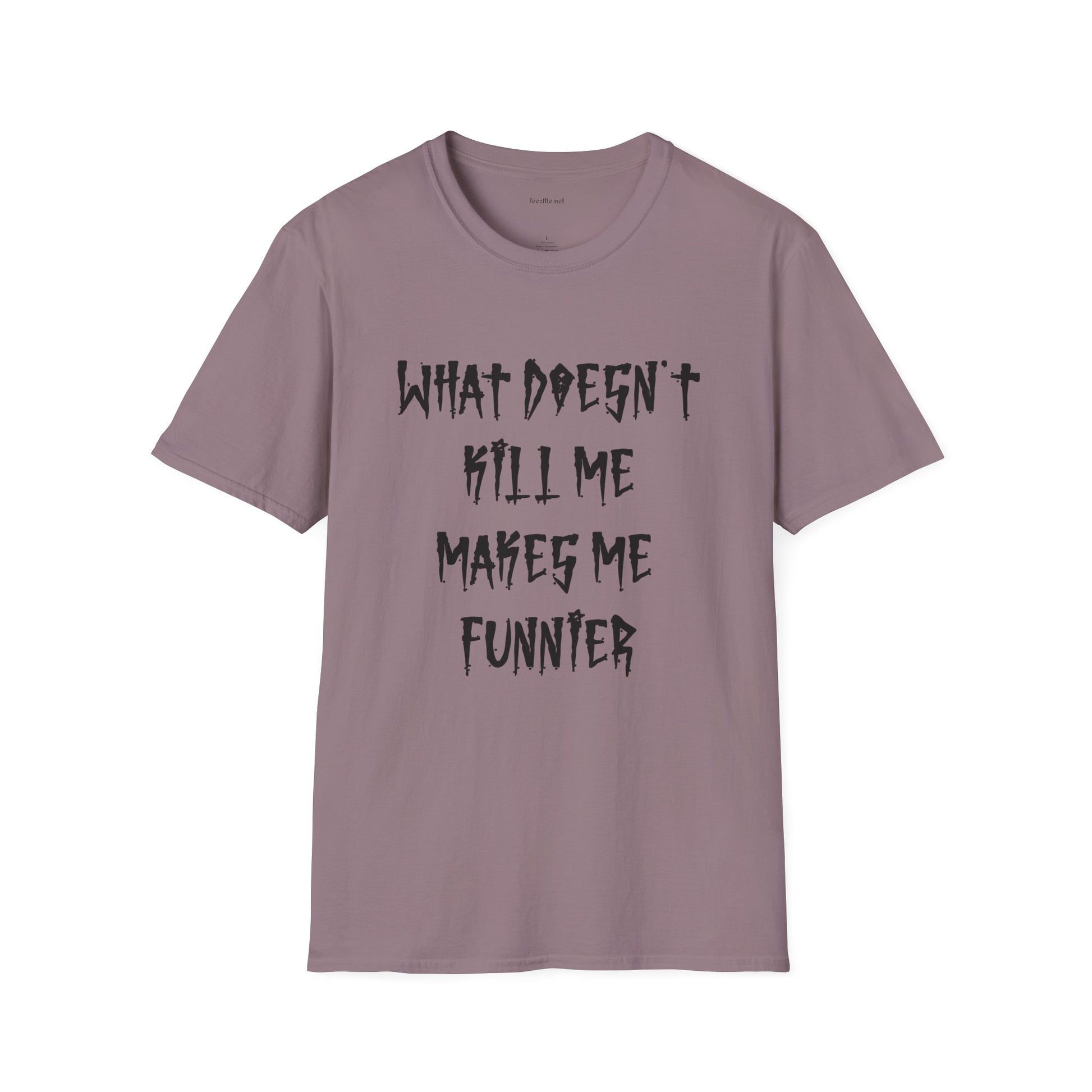 Funny Graphic Tee (brutal) — "What Doesn't Kill Me Makes Me Funnier"