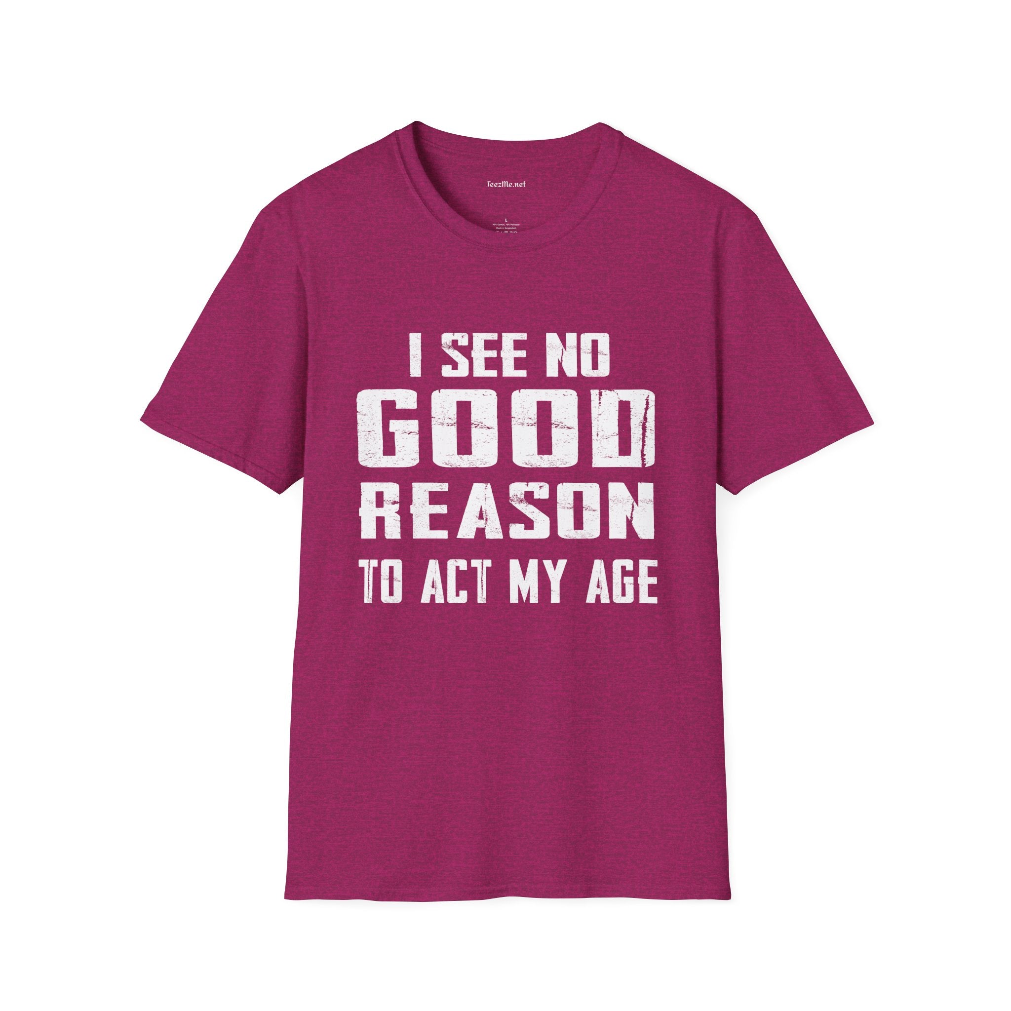 I See No Good Reason To Act My Age Unisex SoftStyle T-Shirt 100% Cotton Graphic