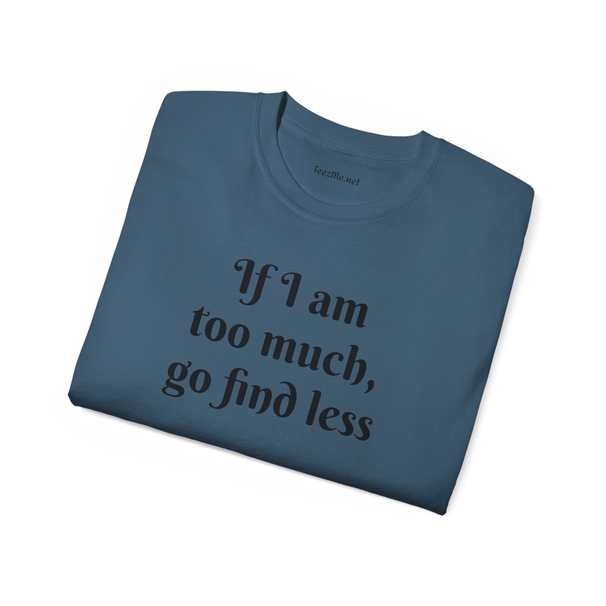 If I am too much - Unisex Ultra Cotton Tee