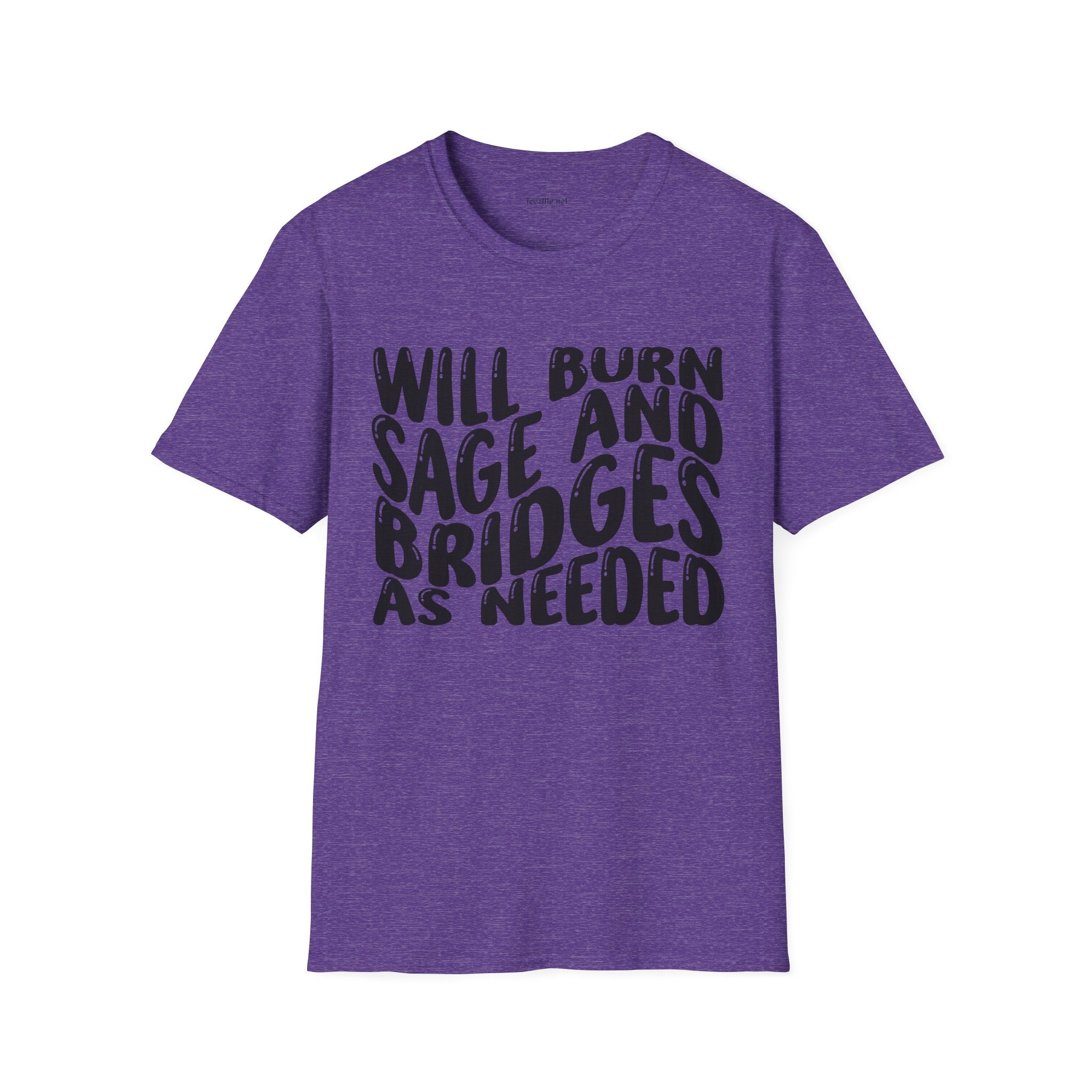 Will Burn Sage And Bridges As Needed (Black text) Unisex Soft Style T-Shirt 100% Cotton Graphic