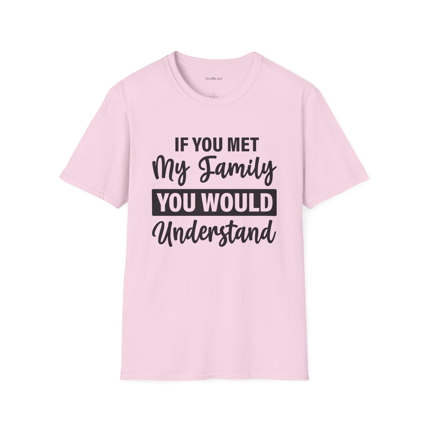 If You Met My Family Unisex Softstyle T-Shirt 100% Cotton