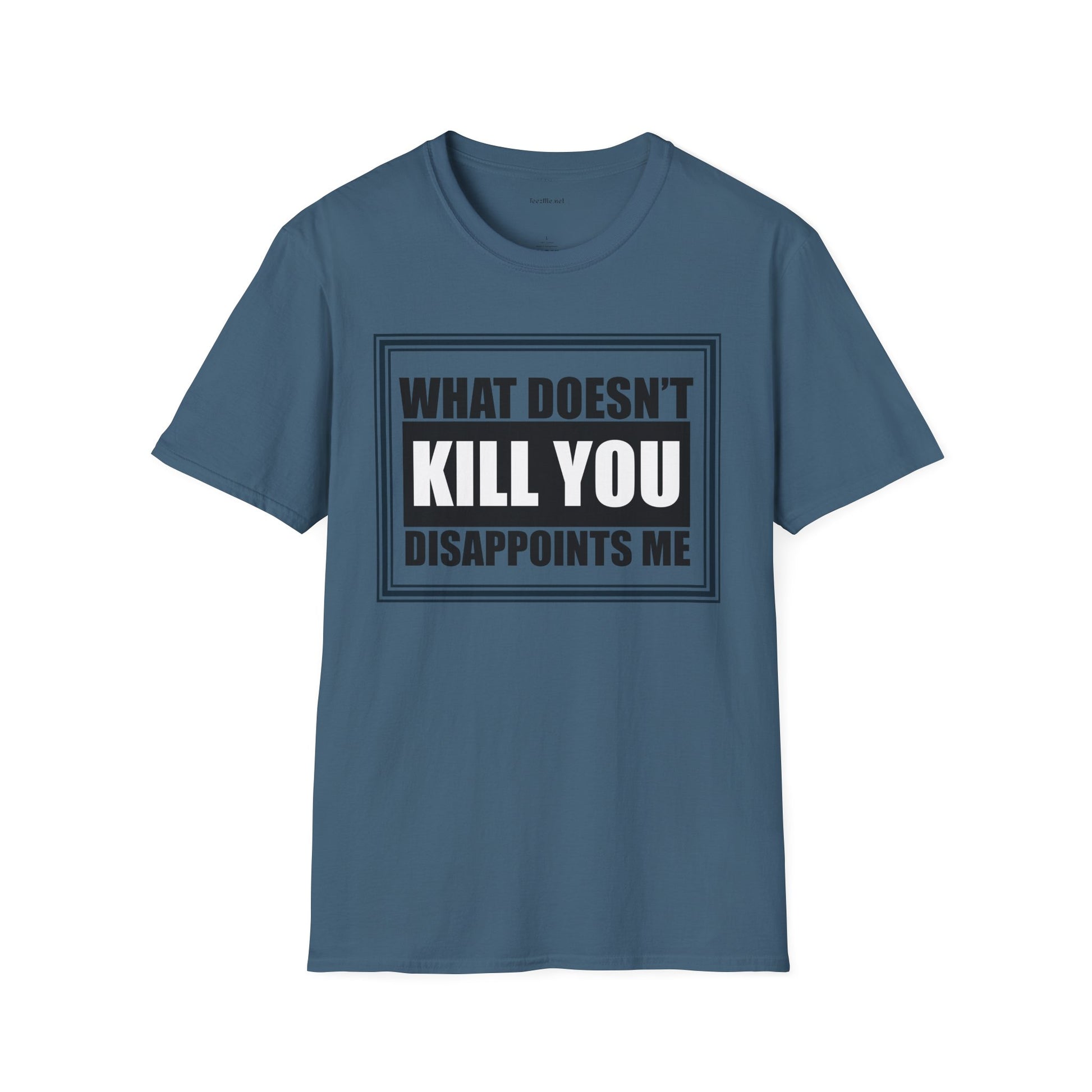 What Doesn’t Kill You T‑Shirt — Funny Graphic Tee “What Doesn’t Kill You Disappoints Me”