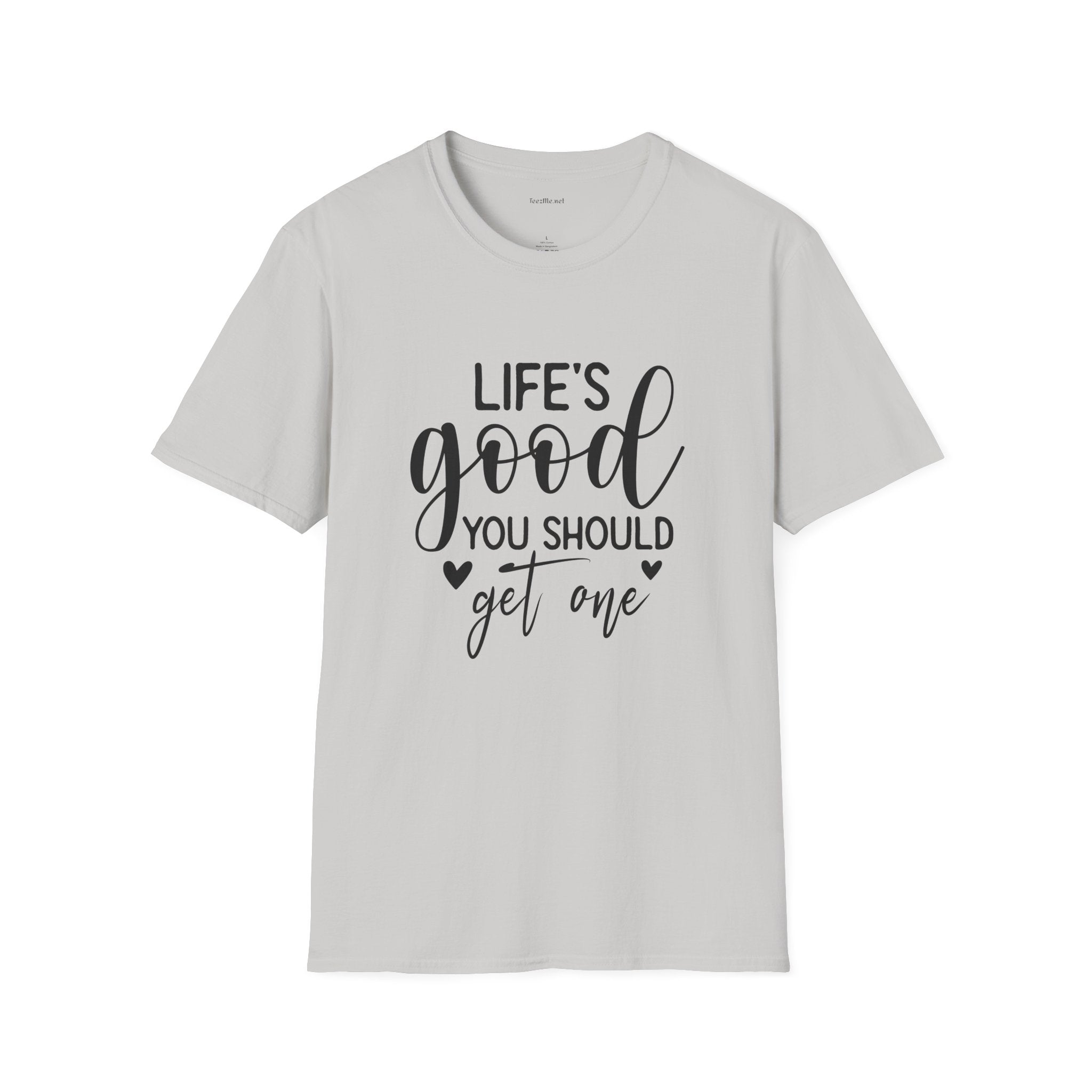 T-Shirt — "Life's Good You Should Get One" Inspirational Graphic Tee