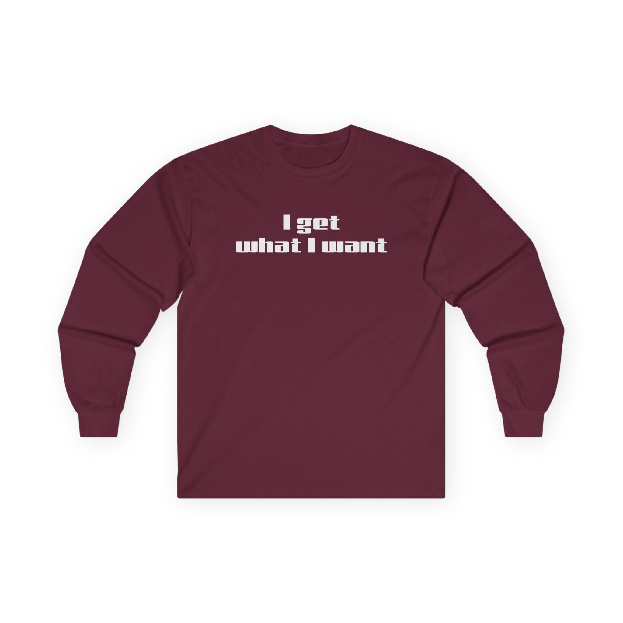 I get what I want - Unisex Ultra Cotton Long Sleeve Tee