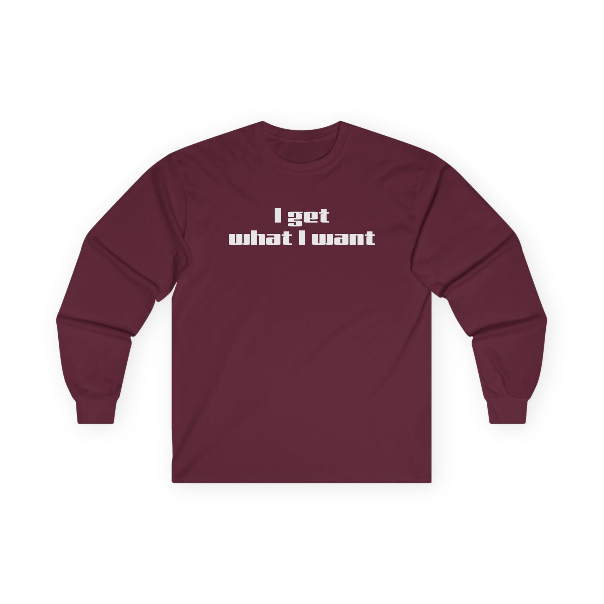 I get what I want - Unisex Ultra Cotton Long Sleeve Tee