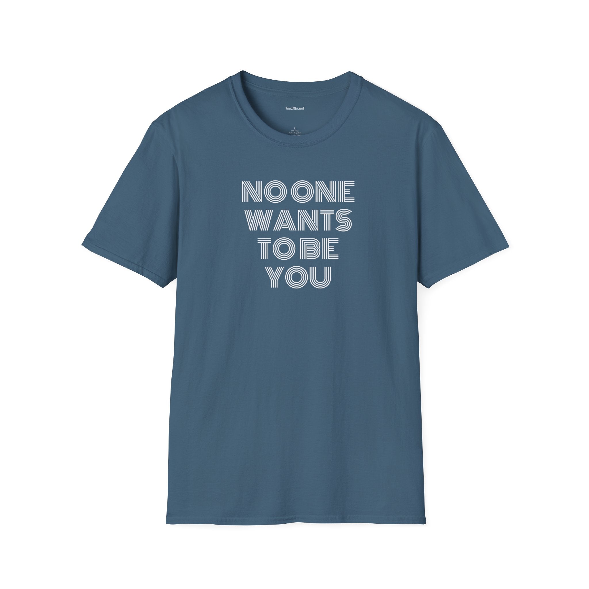No One Wants To Be You - Unisex Softstyle T-Shirt 100% Cotton Graphic