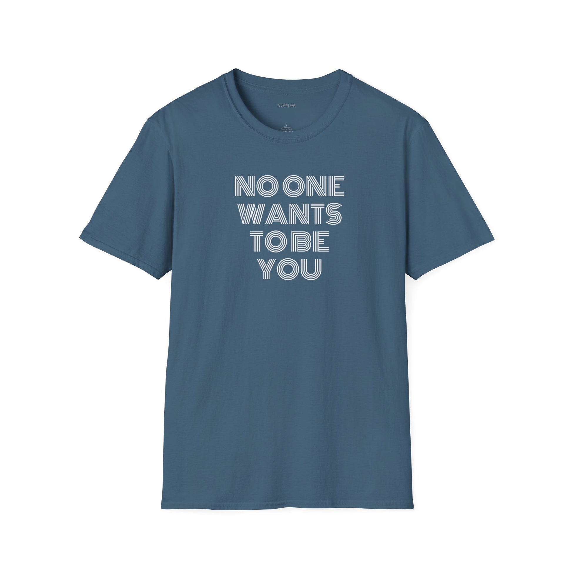 No One Wants To Be You - Unisex Softstyle T-Shirt 100% Cotton Graphic