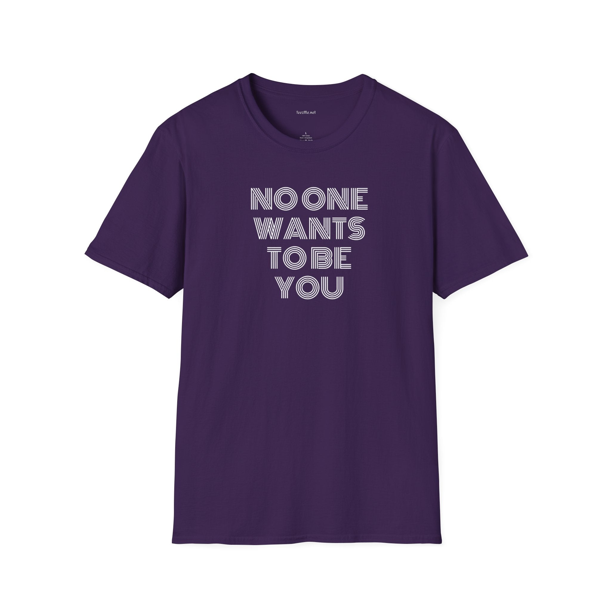 No One Wants To Be You - Unisex Softstyle T-Shirt 100% Cotton Graphic