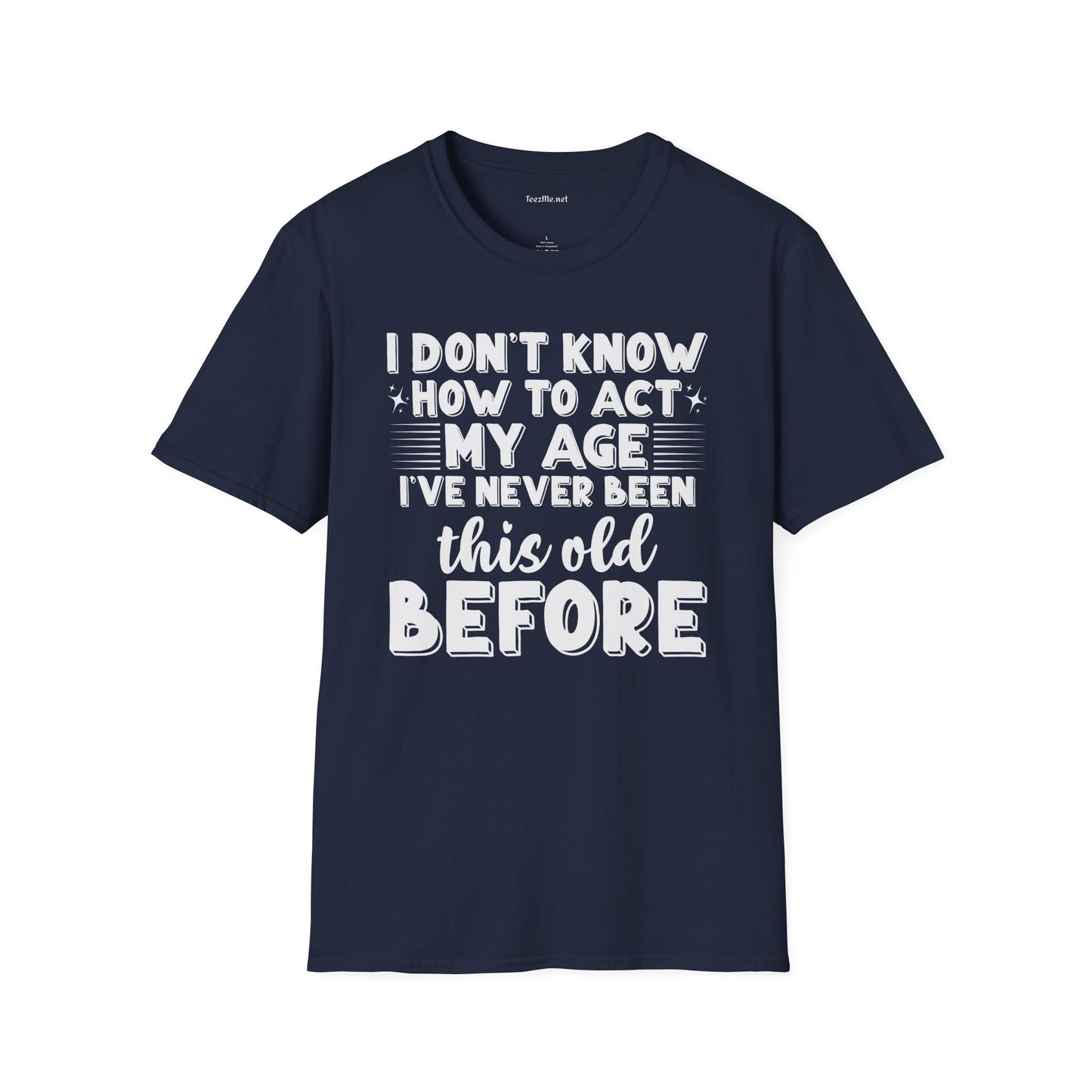 I Don't Know How To Act My Age Unisex SoftStyle T-Shirt 100% Cotton Graphic
