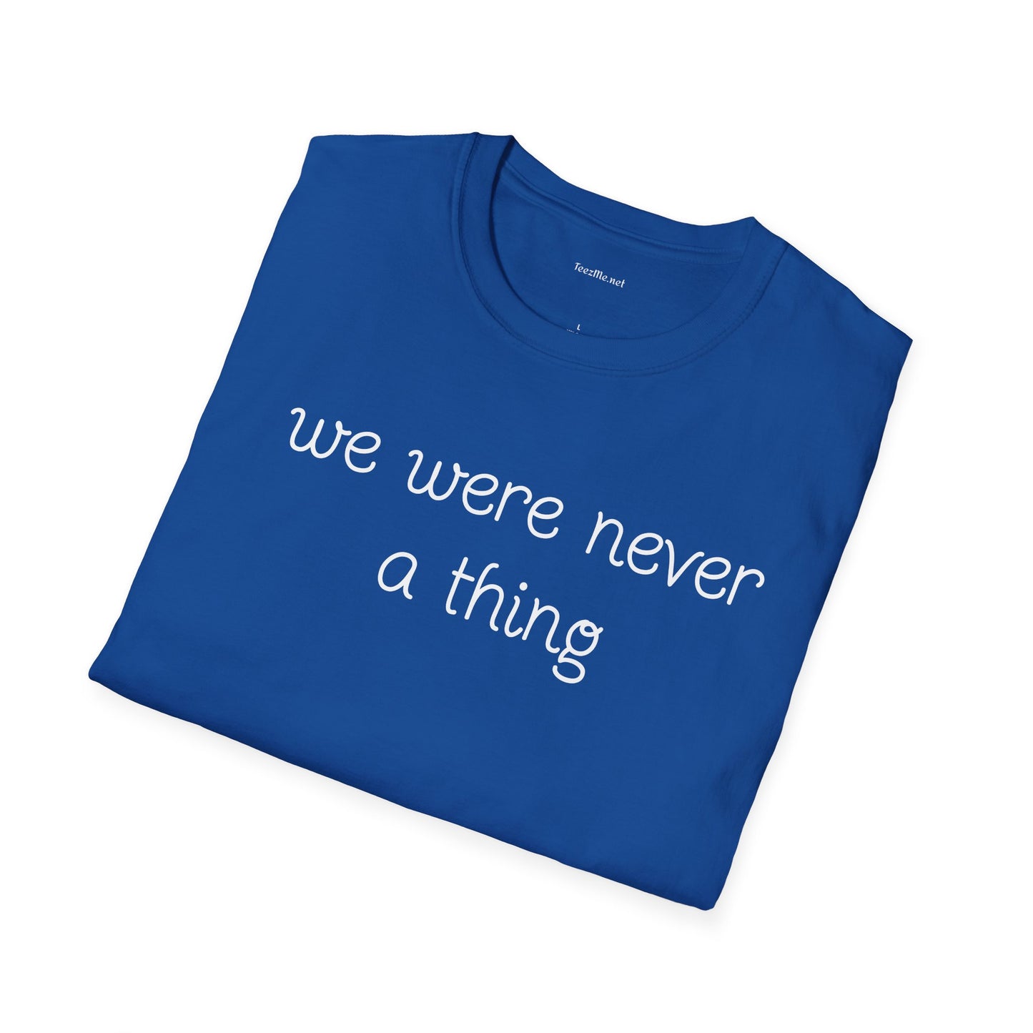 We were never a thing - Unisex Softstyle T-Shirt 100% Cotton Graphic