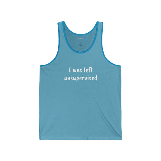 I was left unsupervised - Unisex Jersey Tank
