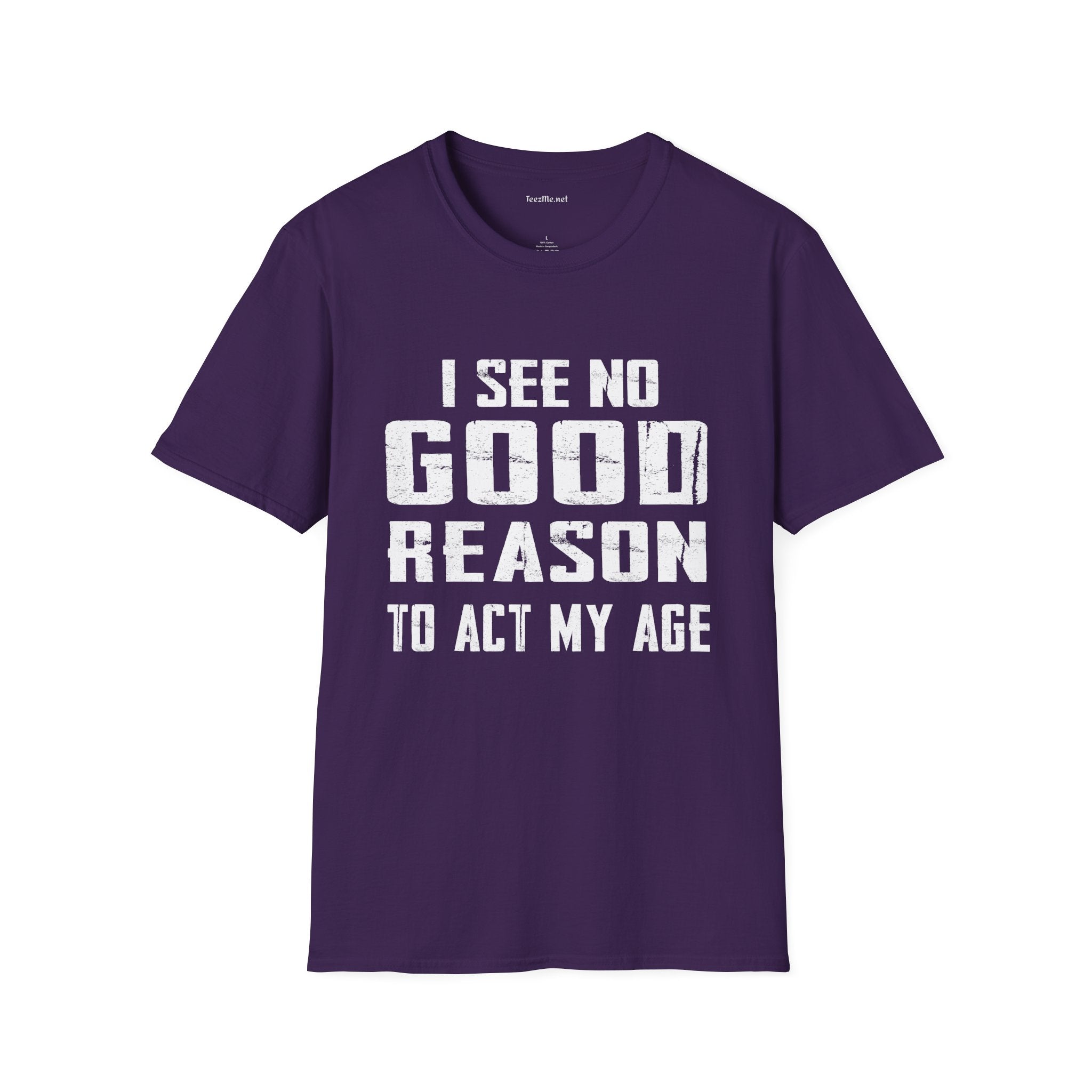 I See No Good Reason To Act My Age Unisex SoftStyle T-Shirt 100% Cotton Graphic